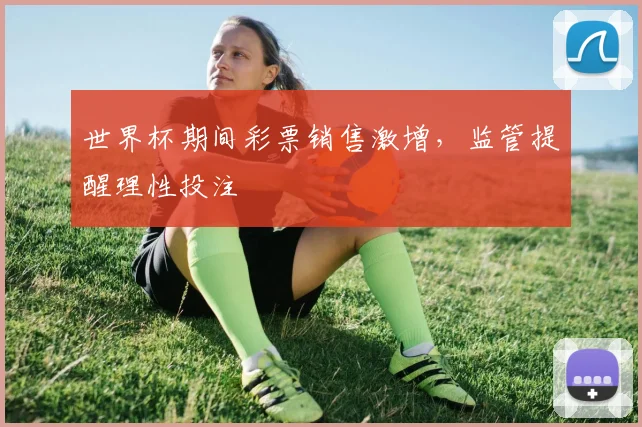 世界杯期间彩票销售激增，监管提醒理性投注