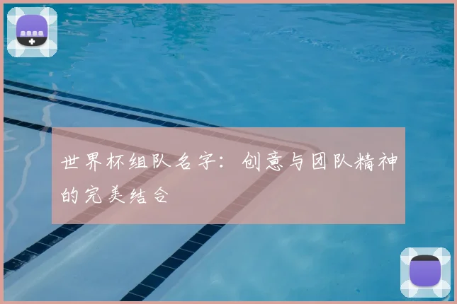 世界杯组队名字:创意与团队精神的完美结合