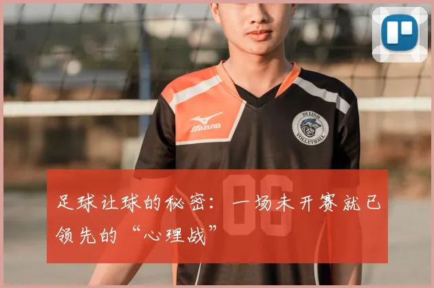 足球让球的秘密:一场未开赛就已领先的“心理战”