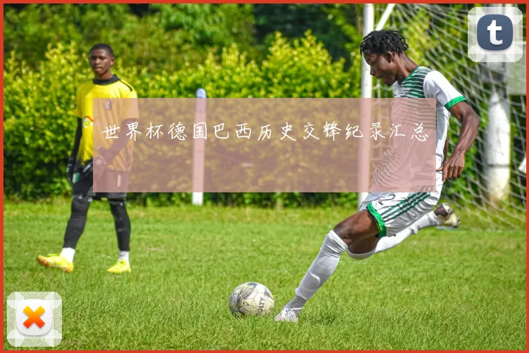 世界杯德国巴西历史交锋纪录汇总