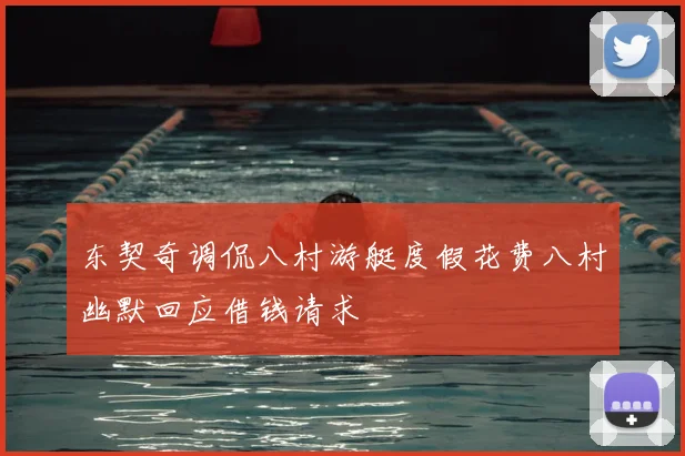 东契奇调侃八村游艇度假花费八村幽默回应借钱请求