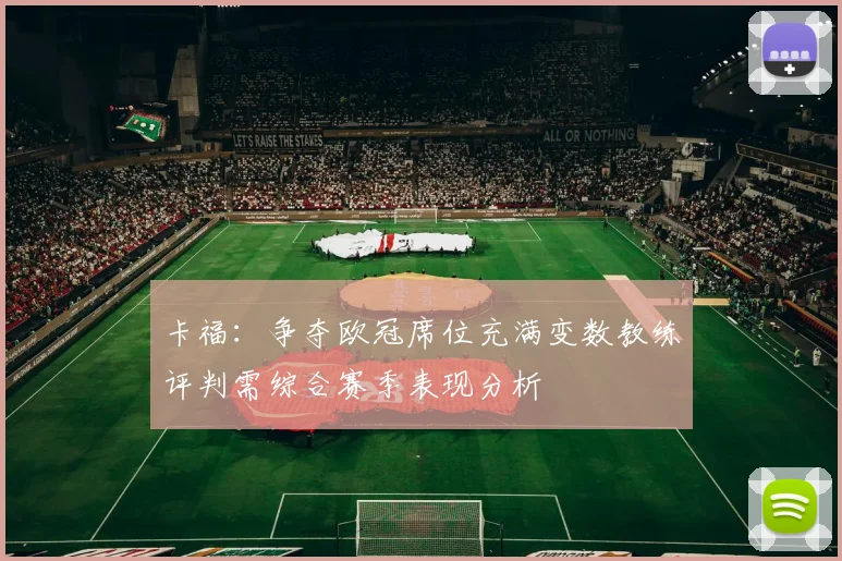 卡福:争夺欧冠席位充满变数教练评判需综合赛季表现分析