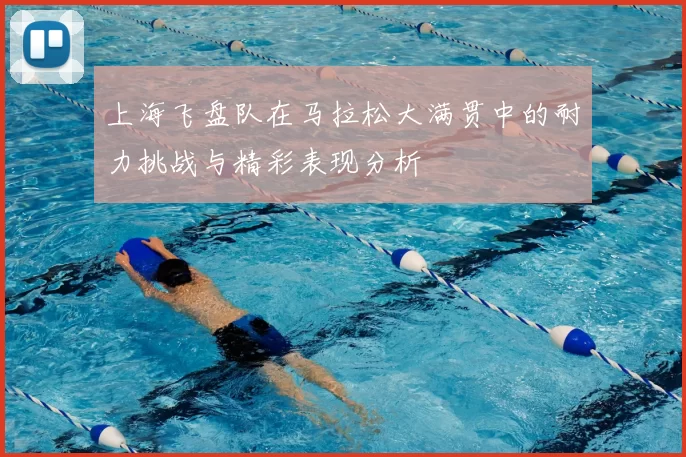 上海飞盘队在马拉松大满贯中的耐力挑战与精彩表现分析
