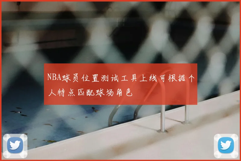 NBA球员位置测试工具上线可根据个人特点匹配球场角色