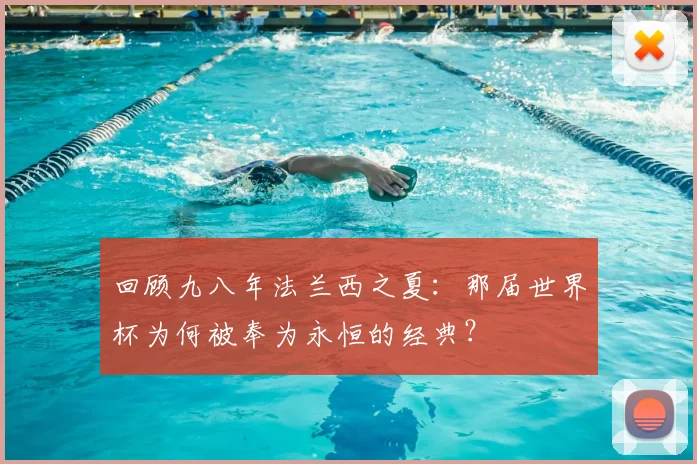 回顾九八年法兰西之夏:那届世界杯为何被奉为永恒的经典?
