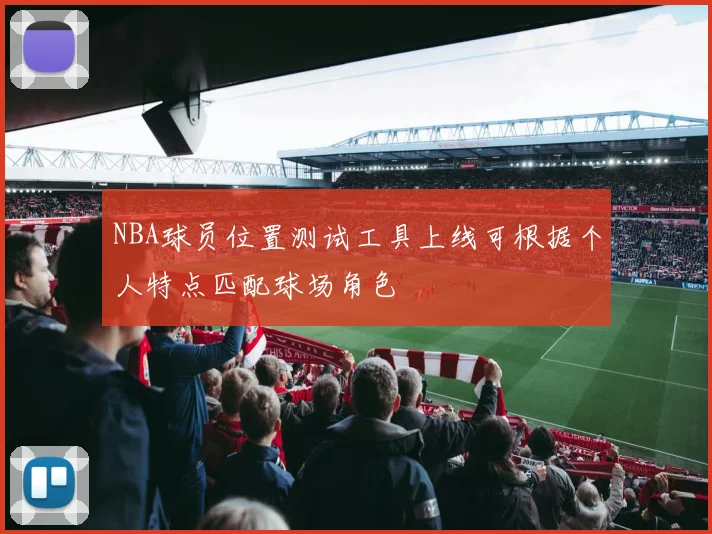 NBA球员位置测试工具上线可根据个人特点匹配球场角色
