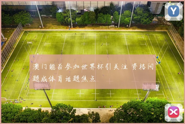 澳门能否参加世界杯引关注 资格问题成体育话题焦点