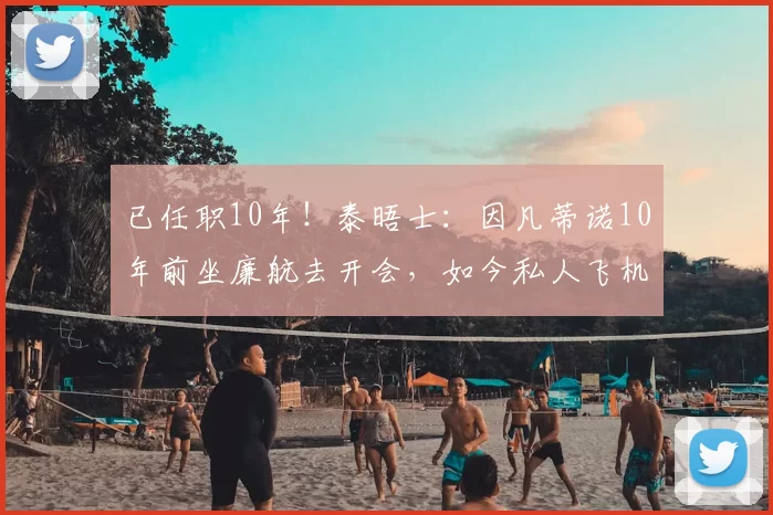 已任职10年！泰晤士：因凡蒂诺10年前坐廉航去开会，如今私人飞机