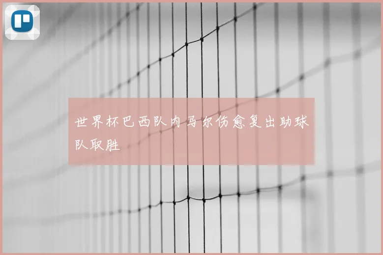 世界杯巴西队内马尔伤愈复出助球队取胜