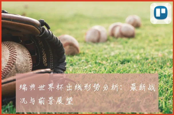 瑞典世界杯出线形势分析：最新战况与前景展望
