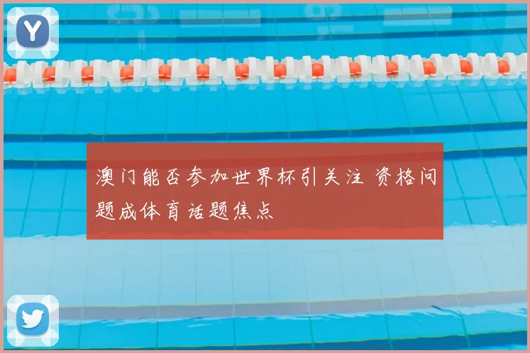 澳门能否参加世界杯引关注 资格问题成体育话题焦点